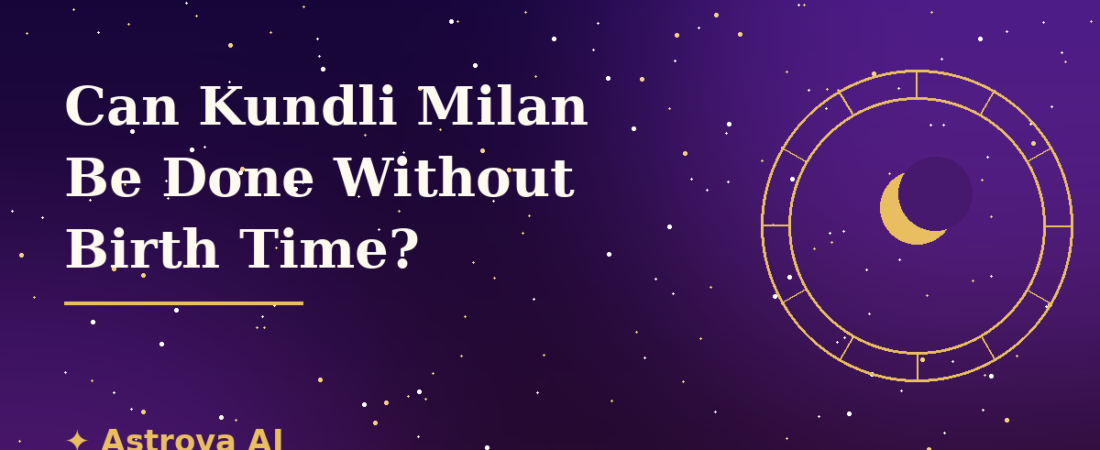 Can Kundli Milan Be Done Without Birth Time?