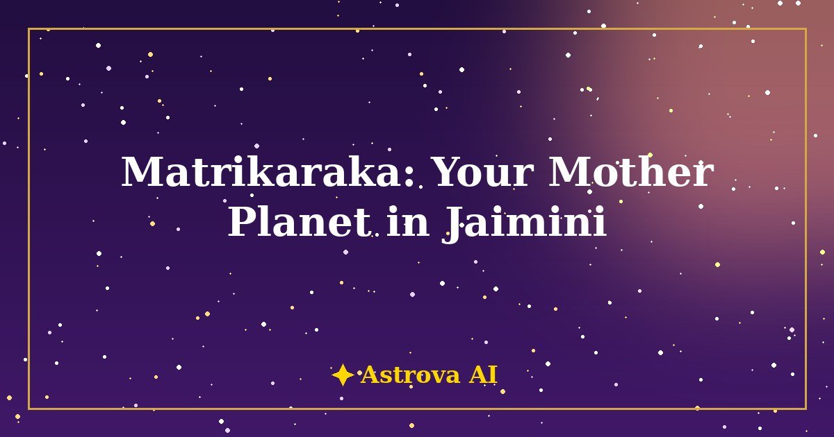 What Is Matrikaraka in Jaimini Astrology — The Planet That Reveals Your Mother, Home, and Emotional Foundation