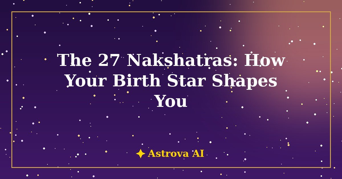 What Are the 27 Nakshatras and How Does Your Birth Star Shape Your Personality, Career and Relationships