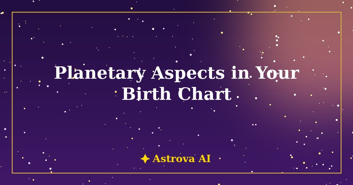What is the significance of planetary aspects in your birth chart